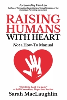 Raising Humans with Heart: Not A How To Manual 1735725625 Book Cover