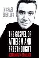 The Gospel of Atheism and Freethought - According to Sherlock 1908675284 Book Cover