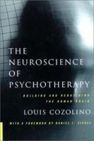 The Neuroscience of Psychotherapy: Building and Rebuilding the Human Brain