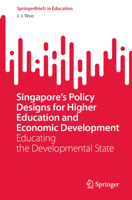 Singapore’s Policy Designs for Higher Education and Economic Development: Educating the Developmental State (SpringerBriefs in Education) 9819612381 Book Cover