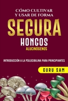 COMO CULTIVAR Y USAR DE FORMA SEGURA HONGOS ALUCINOGENOS: INTRODUCCION A LA PSICOCIBILINA PARA PRINCIPIANTES B099BYN7HF Book Cover