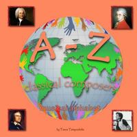 A-Z Classical Composers : Learning the ABC with the Help of the Classical Composers of the World (musical Alphabet) (a to Z Early Learning Book 2) (a-Z Series) 1974249379 Book Cover