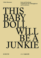 This Baby Doll Will Be a Junkie: Kunst Und Forschung: Projektbericht �ber Abh�ngigkeiten Und Gewaltr�ume 3110546264 Book Cover
