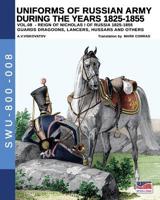 Uniforms of Russian army during the years 1825-1855 vol. 8: Guards dragoons, lancers, hussars and others (Soldiers, Weapons & Uniforms 800) 8893274256 Book Cover