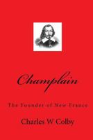 The Founder Of New France: A Chronicle Of Champlain... 1508559899 Book Cover