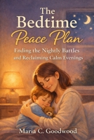 The Bedtime Peace Plan: Ending the Nightly Battles and Reclaiming Calm Evenings B0GR6PLJ52 Book Cover
