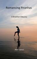 Romancing Piranhas: A Brazilian Odyssey 1499666314 Book Cover