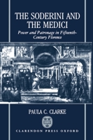 The Soderini and the Medici: Power and Patronage in Fifteenth-century Florence 0198229925 Book Cover