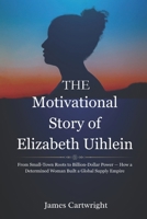 The Motivational Story of Elizabeth Uihlein: From Small-Town Roots to Billion-Dollar Power — How a Determined Woman Built a Global Supply Empire (The ... Inspiring Biographies of Global Billionaires) B0FS26K42T Book Cover
