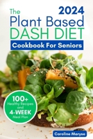PLANT BASED DASH DIET COOKBOOK FOR SENIORS 2024: A Comprehensive Guide to Unlocking Vibrant Living with Plant Based Low Sodium Recipes, Managing Blood Pressure, Embracing the Journey to Optimal Health B0CTGK7BLS Book Cover