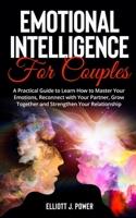Emotional Intelligence for Couples: A Practical Guide to Learn How to Master Your Emotions, Reconnect with Your Partner, Grow Together and Strengthen Your Relationship. 1801765812 Book Cover