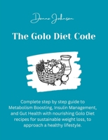 The Golo Diet Code: Complete step by step guide to Metabolism Boosting, Insulin Management, and Gut Health with nourishing Golo Diet recipes for ... weight loss, to approach a healthy lifestyle. B0CNX6DS9G Book Cover