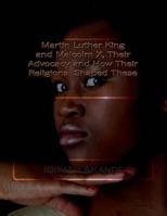 Martin Luther King and Malcolm X, Their Advocacy and How Their Religions Shaped These 1502358581 Book Cover