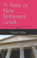 A Taste of New Testament Greek: An Introduction to the Grammar of the Greek New Testament 0999439871 Book Cover