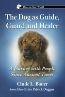 The Dog as Guide, Guard and Healer: A Journey with People Since Ancient Times 1476695156 Book Cover