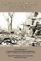 In the Company of Heroes: The Memoirs of Captain Richard M. Blackburn Company A, 1st Battalion, 121st Infantry Regiment - WW II: The Memoirs of Captain Richard M. Blackburn Company A, 1st Battalion, 1 1483626997 Book Cover