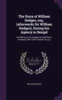 The Diary of William Hedges, Esq. (Afterwards Sir William Hedges), During His Agency in Bengal, Vol. 3: As Well as on His Voyage Out and Return Overland (1681-1697) (Classic Reprint) 114315620X Book Cover