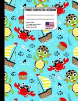 Primary Composition Notebook: Cute Pirate Turtle Crab Sailboat Under the Sea Back to School Composition Book for Teachers, Students, Kids and Teens 107487062X Book Cover