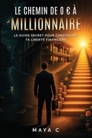 Le Chemin de 0€ à Millionaire – Étapes clés: Le guide secret pour construire ta liberté financière (French Edition) B0F3N7GNDC Book Cover