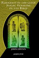 Remnants of the Later Syriac Versions of the Bible 1593331754 Book Cover