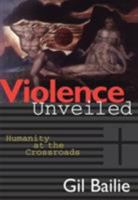 Violence Unveiled: Humanity at the Crossroads 0824516451 Book Cover