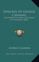 Speeches Of George Canning: Delivered On Public Occasions In Liverpool 053008421X Book Cover