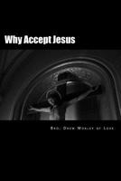 Why Accept Jesus: He will accept you if you accept him 1493766813 Book Cover