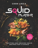 Cook Like a Squid Player: Exciting and Amazing Squid Recipes for A Change B09JRGSD8C Book Cover