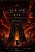 Los Dioses También Fueron Creados: El origen de los creadores (Spanish Edition) B0H8N8RQ7G Book Cover