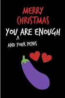 Merry Christmas, You And Your Penis Are Enough: From Girlfriend Wife Her - Rude Naughty Xmas Anniversary Notebook For Him, Guys - Funny Blank Book for Him Boyfriend Husband Partner Spouse (Unique Alte 1675632103 Book Cover