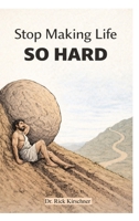 Stop Making Life So Hard: A Field Guide to Being a Better Human 1291816305 Book Cover