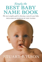 Simply the Best Baby Name Book: The Most Complete Guide to Choosing a Name for Your Baby 1447265971 Book Cover