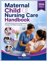 Maternal Child Nursing Care Handbook: Clinical Reasoning Across the Reproductive, Perinatal, and Pediatric Continuum B0HBJ84RWM Book Cover