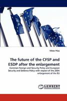 The future of the CFSP and ESDP after the enlargement: Common Foreign and Security Policy and European Security and Defence Policy with respect of the 2004 enlargement of the EU 3843388709 Book Cover