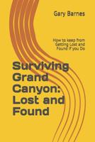 Surviving Grand Canyon Lost and Found: How to Keep from Getting Lost and Found If You Do 1797960199 Book Cover