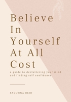 Believe In Yourself At All Cost: How To Escape The Prison of Your Own Mind 1076214843 Book Cover