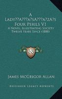A Lady’s Four Perils V1: A Novel, Illustrating Society Twelve Years Since 1240892101 Book Cover