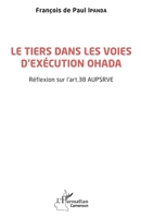 Le tiers dans les voies d'exécution OHADA: Réflexion sur l'art. 38 AUPSRVE (Harmattan Cameroun) (French Edition) 2140310713 Book Cover