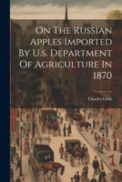 On The Russian Apples Imported By U.s. Department Of Agriculture In 1870 1021828319 Book Cover