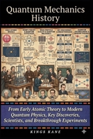 Quantum Mechanics History: From Early Atomic Theory to Modern Quantum Physics, Key Discoveries, Scientists, and Breakthrough Experiments B0GWLSL3L4 Book Cover