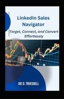 LinkedIn Sales Navigator: Target, Connect, and Convert Effortlessly B0CQSQDZM8 Book Cover