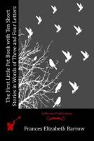 The First Little Pet Book, with Ten Short Tales, in Words of Three and Four Letters 153061063X Book Cover