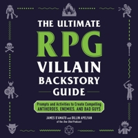 The Ultimate RPG Villain Backstory Guide: Prompts and Activities to Create Compelling Antiheroes, Enemies, and Bad Guys 166819192X Book Cover