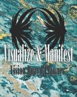 Visualize and Manifest Vision Board Planner : Use the Law of Attraction to Create Your Best Life with This Smart Manifestation Planner, Including Affirmation Journal and Vision Board Pages 1655662910 Book Cover