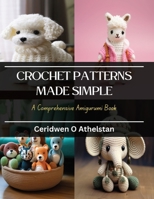 Crochet Patterns Made Simple: A Comprehensive Amigurumi Book B0CQKDCNJ5 Book Cover