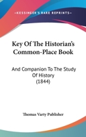 Key Of The Historian’s Common-Place Book: And Companion To The Study Of History 112030783X Book Cover