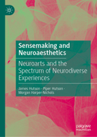 Sensemaking and Neuroaesthetics: Neuroarts and the Spectrum of Neurodiverse Experiences 3031580443 Book Cover
