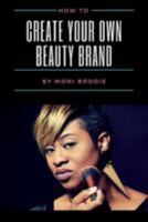 How To Create Your Own Beauty Brand 1974500179 Book Cover