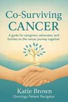 Co-Surviving Cancer: The Guide for Caregivers, Family Members and Friends of Adults Living with Cancer 1979231680 Book Cover