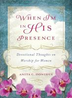 When I'm in His Presence: Devotional Thoughts on Worship for Women 1616266848 Book Cover